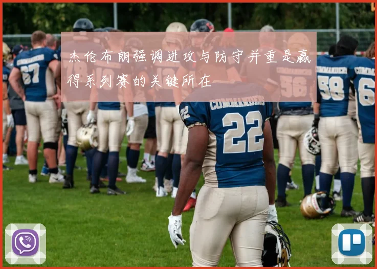 杰伦布朗强调进攻与防守并重是赢得系列赛的关键所在